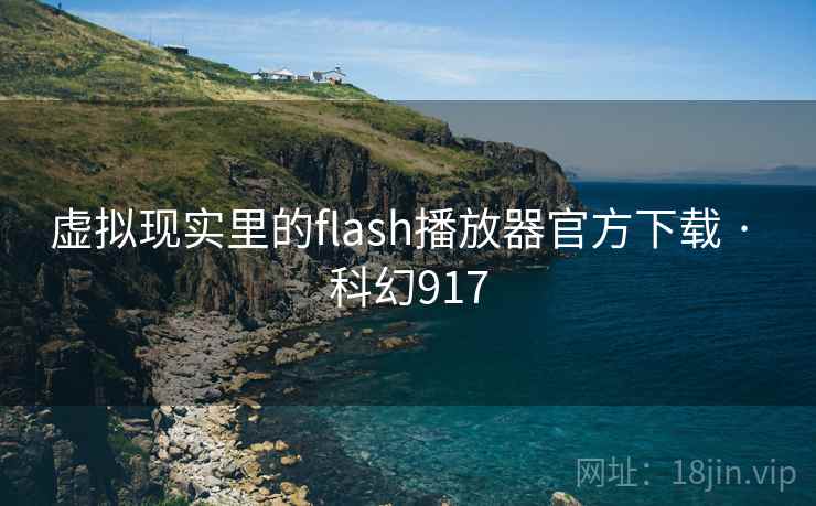 虚拟现实里的flash播放器官方下载 · 科幻917