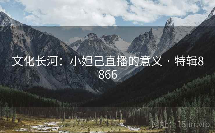 文化长河：小妲己直播的意义 · 特辑8866