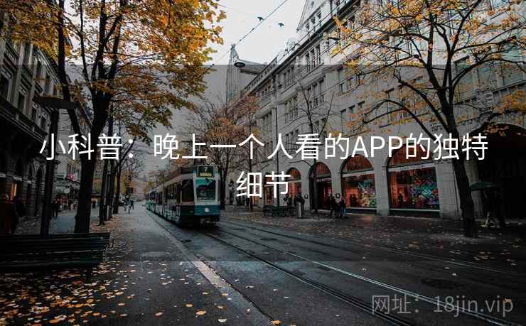 小科普：晚上一个人看的APP的独特细节